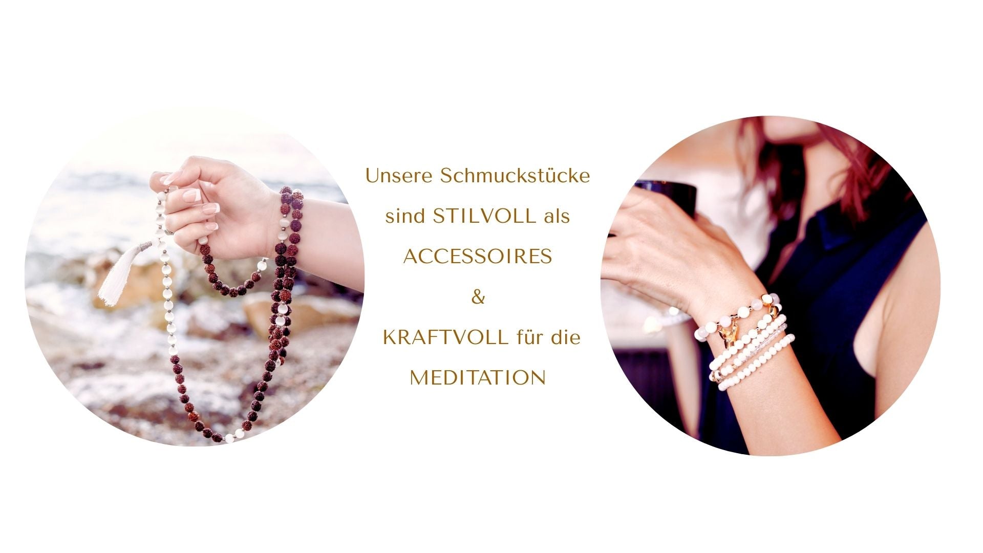 Unsere Schmuckstücke sind stilvoll als Accessoires und kraftvoll für die Meditation